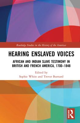 Hearing Enslaved Voices: African and Indian Slave Testimony in British and French America, 1700-1848