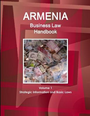 Armenia Business Law Handbook Volume 1 Strategic Information and Basic Laws