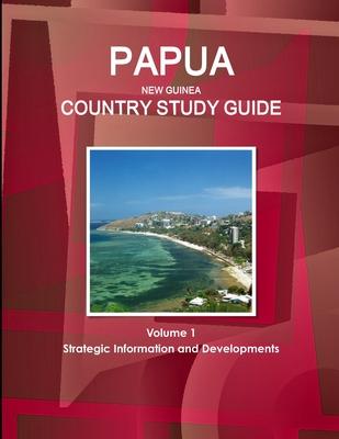 Papua New Guinea Country Study Guide Volume 1 Strategic Information and Developments