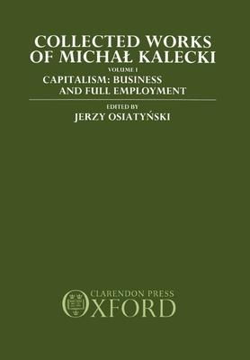 Collected Works of Michal Kalecki: Volume 1: Capitalism: Business Cycles and Full Employment