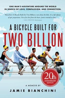 A Bicycle Built for Two Billion: One Man’’s Adventure Around the World in Search of Love, Compassion, and Connection