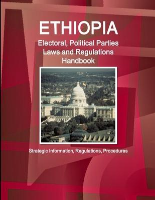 Ethiopia Electoral, Political Parties Laws and Regulations Handbook: Strategic Information, Regulations, Procedures