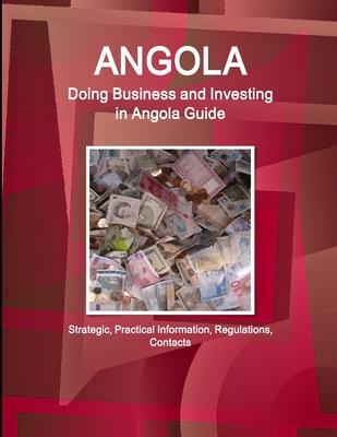 Angola: Doing Business and Investing in Angola Guide - Strategic, Practical Information, Regulations, Contacts