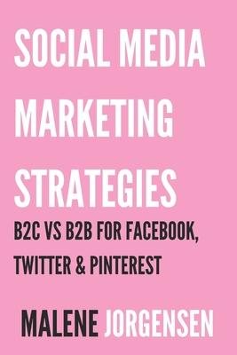 Social Media Marketing Strategies: B2C vs. B2B for Facebook, Twitter and Pinterest