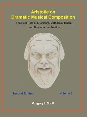 Aristotle on Dramatic Musical Composition: The Real Role of Literature, Catharsis, Music and Dance in the POETICS