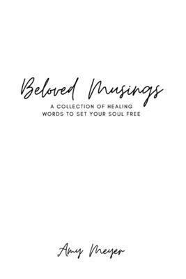 Beloved Musings: A collection of healing words to set your soul free