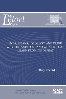 Ends, Means, Ideology, And Pride: Why The Axis Lost And What We Can Learn From Its Defeat