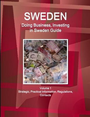 Sweden: Doing Business, Investing in Sweden Guide Volume 1 Strategic, Practical Information, Regulations, Contacts