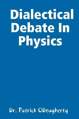 Reinventing Physics: The Dialectical Debate In Physics