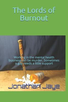 The Lords of Burnout: Working in the mental health business can be murder. Sometimes a guy needs a little support