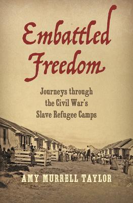 Embattled Freedom: Journeys Through the Civil War’’s Slave Refugee Camps