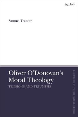 Oliver O’’Donovan’’s Moral Theology: Tensions and Triumphs