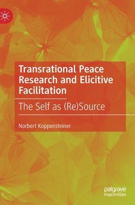 Transrational Peace Research and Elicitive Facilitation: The Self as (Re)Source