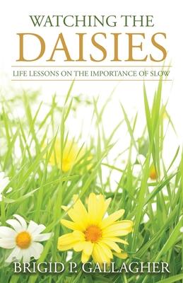 Watching the Daisies: Life Lessons on the Importance of Slow