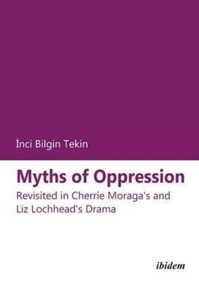 Myths of Oppression: Revisited in Cherrie Moraga’’s and Liz Lochhead’’s Drama