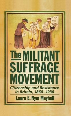 Militant Suffrage Movement: Citizenship and Resistance in Britain, 1860-1930