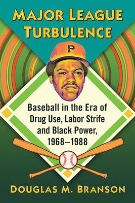 Major League Turbulence: Baseball in the Era of Drug Use, Labor Strife and Black Power, 1968-1988