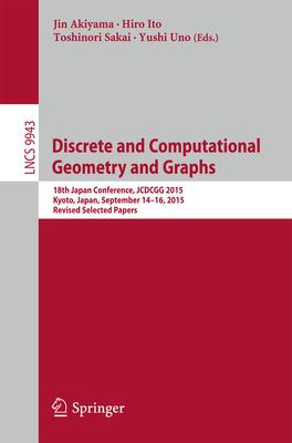 Discrete and Computational Geometry and Graphs: 18th Japan Conference, Jcdcgg 2015, Kyoto, Japan, September 14-16, 2015, Revised Selected Papers