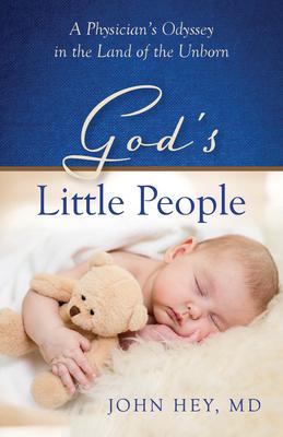 God’’s Little People: A Physician’’s Odyssey in the Land of the Unborn