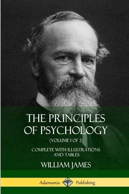 The Principles of Psychology (Volume 1 of 2): Complete with Illustrations and Tables