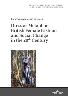 Dress as a Metaphor - British Female Fashion and Social Change in the 20th Century.