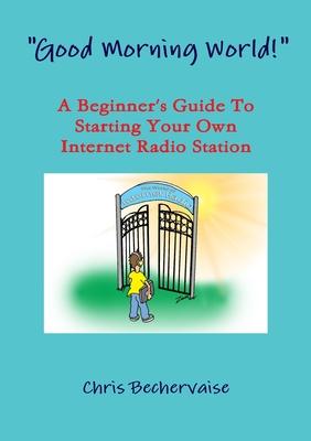 Good Morning World! - A Beginner’’s Guide To Starting Your Own Internet Radio Station