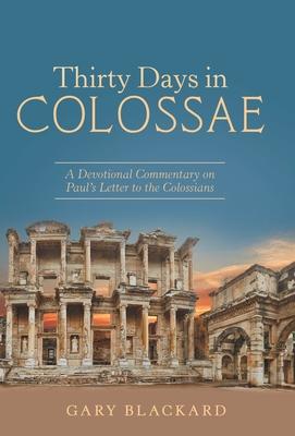 Thirty Days in Colossae: A Devotional Commentary on Paul’’s Letter to the Colossians