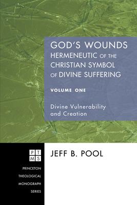 God’’s Wounds: Hermeneutic of the Christian Symbol of Divine Suffering, Volume One