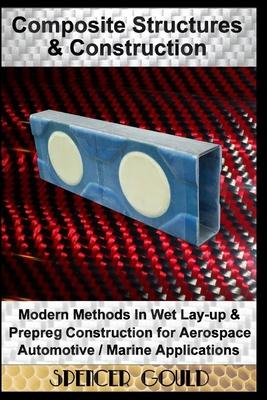 Composite Structures & Construction: : Modern Methods In Wet Lay-up & Prepreg Construction for Aerospace / Automotive / Marine Applications