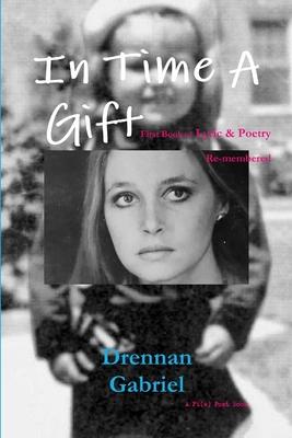 In Time A Gift: First Book of Lyric & Poetry Re-membered