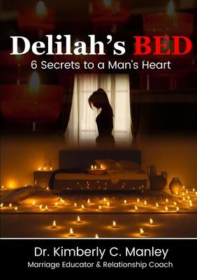 Delilah’’s Bed: 6 Secrets to a Man’’s Heart
