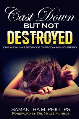 Cast Down But Not Destroyed: One Woman’’s Story of Overcoming Adversity
