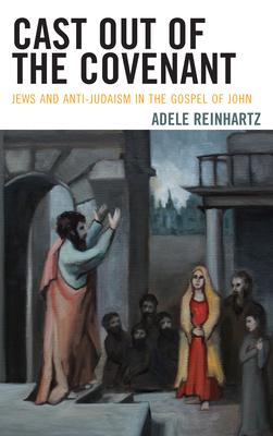 Cast Out of the Covenant: Jews and Anti-Judaism in the Gospel of John