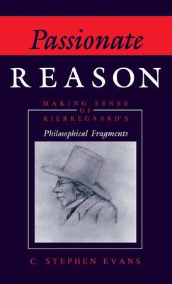 Passionate Reason: Making Sense of Kierkegaard’’s Philosophical Fragments