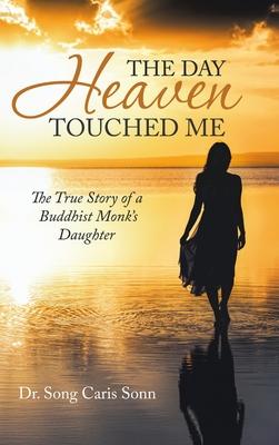 The Day Heaven Touched Me: The True Story of a Buddhist Monk’’s Daughter