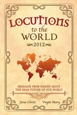 Locutions to the World 2012 - Messages from Heaven about the near Future of our World