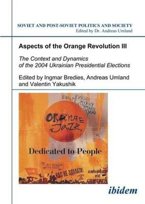 Aspects of the Orange Revolution III: The Context and Dynamics of the 2004 Ukrainian Presidential Elections