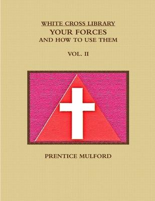 The White Cross Library. Your Forces, and How to Use Them. Vol. II.