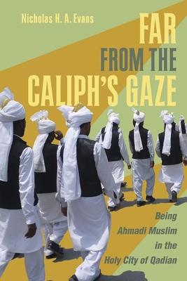 Far from the Caliph’’s Gaze: Being Ahmadi Muslim in the Holy City of Qadian