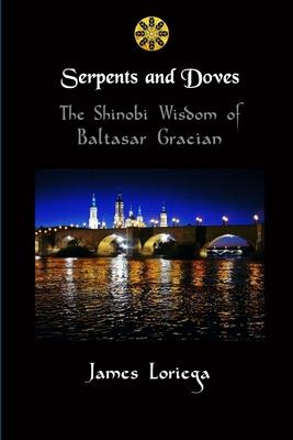 Serpents and Doves: The Shinobi Wisdom of Baltasar Gracian