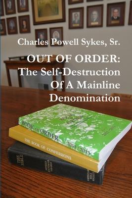 Out of Order: The Self-Destruction Of A Mainline Denomination