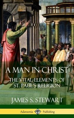 A Man in Christ: The Vital Elements of St. Paul’’s Religion (Hardcover)