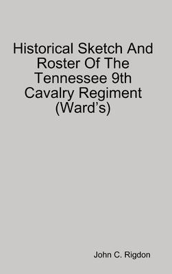 Historical Sketch And Roster Of The Tennessee 9th Cavalry Regiment (WardÕs)