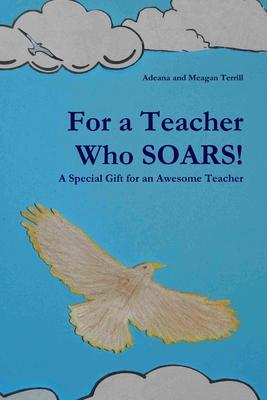 For a Teacher Who SOARS!: A Special Gift for an Awesome Teacher