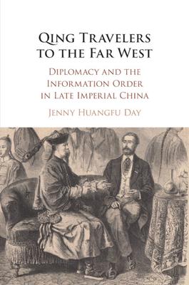 Qing Travelers to the Far West: Diplomacy and the Information Order in Late Imperial China