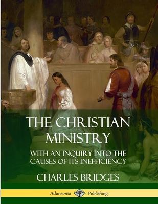 The Christian Ministry: With an Inquiry into the Causes of Its Inefficiency