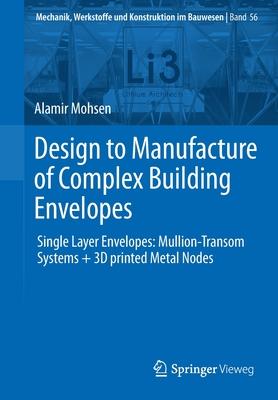 Design to Manufacture of Complex Building Envelopes: Single Layer Envelopes: Mullion-Transom Systems + 3D Printed Metal Nodes