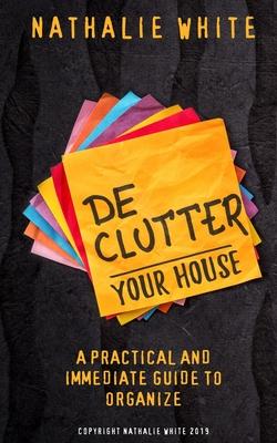 Decluttering your House: A practical and immediate guide to organize