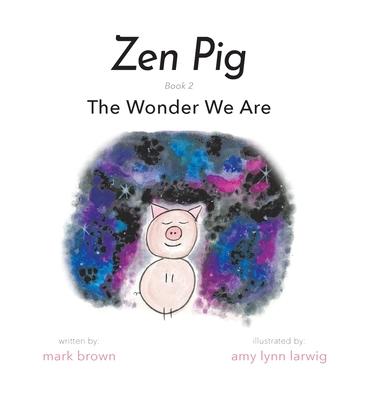 Zen Pig: The Wonder We Are