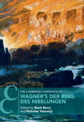 The Cambridge Companion to Wagner’’s Der Ring Des Nibelungen